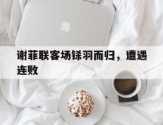 包含谢菲联客场铩羽而归，遭遇连败的词条