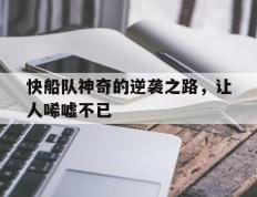 包含快船队神奇的逆袭之路，让人唏嘘不已的词条