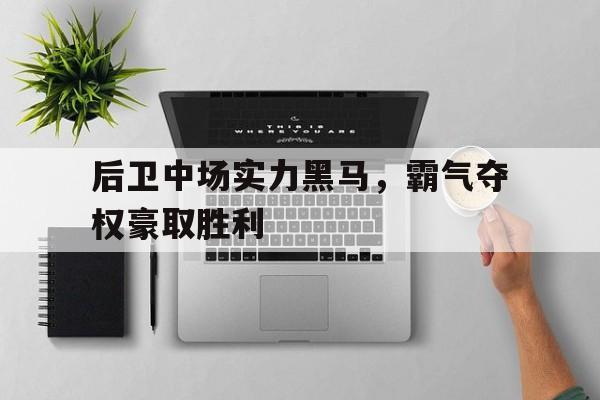 包含后卫中场实力黑马，霸气夺权豪取胜利的词条