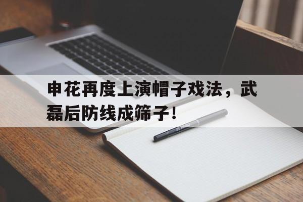 申花再度上演帽子戏法，武磊后防线成筛子！